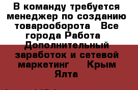В команду требуется менеджер по созданию товарооборота - Все города Работа » Дополнительный заработок и сетевой маркетинг   . Крым,Ялта